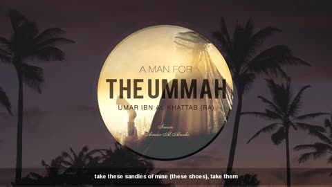 A Man For The Ummah- Umar Ibn Al Khattab (RA) - Imam Anwar Al Awlaki