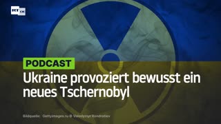 Ukraine provoziert bewusst ein neues Tschernobyl
