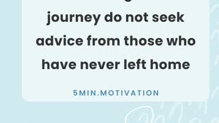 When setting out on a journey do not seek advice from those who have never left home