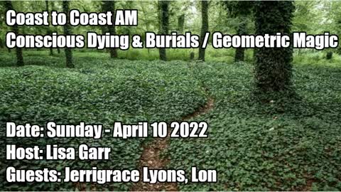 COAST TO COAST AM, 2022-04-10 CONSCIOUS DYING & BURIALS GEOMETRIC MAGIC