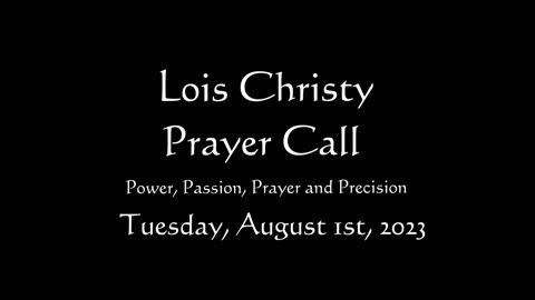 Lois Christy Prayer Group conference call for Tuesday, August 1st, 2023