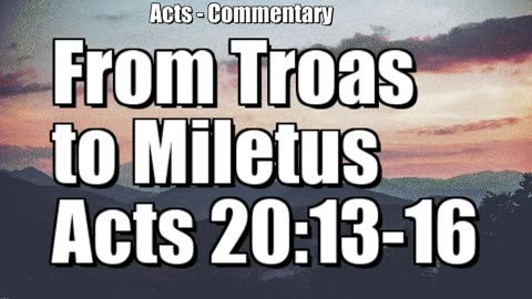 From Troas to Miletus - Acts 20:13-16