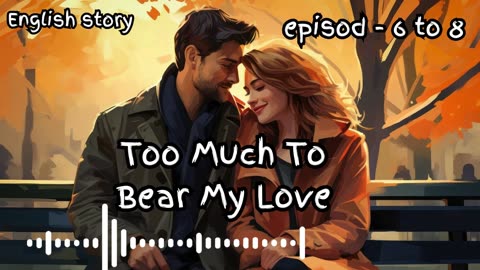 Too Much To Bear My Love episode - 6,7,8 | rekindles true love story | true story's