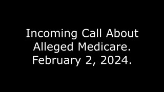 Incoming Call About Alleged Medicare: February 2, 2024