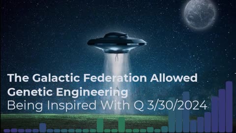 The Galactic Federation Allowed Genetic Engineering 3/30/2024