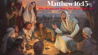 Matthew 16:13-20 “Who do men say that I, The Son of Man, am?”