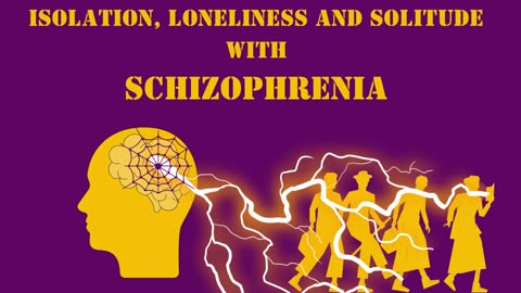 Isolation, Loneliness and Solitude with SCHIZOPHRENIA