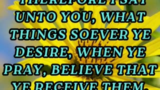 Therefore I say unto you, What things soever ye desire, when ye pray, believe that ye receive them
