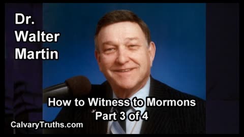 How to Witness to Mormons - Part 3 of 4 - Dr. Walter Martin