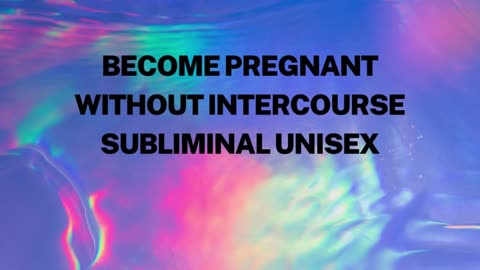Become Pregnant Without Intercourse Subliminal Unisex