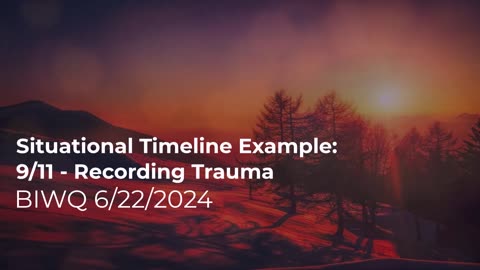 Situational Timeline Example: 9/11 recording trauma 6/22/2024