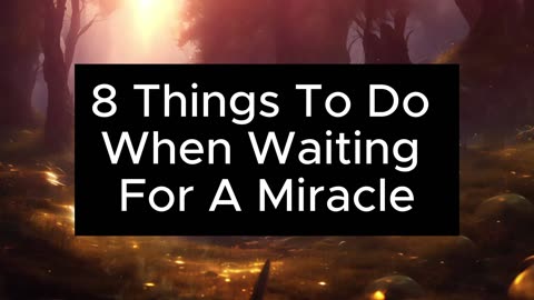8 Things To Do When Waiting For A Miracle