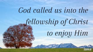 God called us into the fellowship of Christ to enjoy Him
