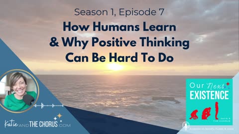 S01E07 How Humans Learn & Why Positive Thinking Can Be Hard To Do - Our Next Existence podcast