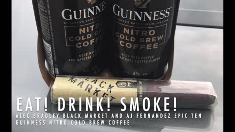 Eat! Drink! Smoke! 134: Alec Bradley Black Market & AJ Fernandez Epic Ten with Guinness Nitro Coffee