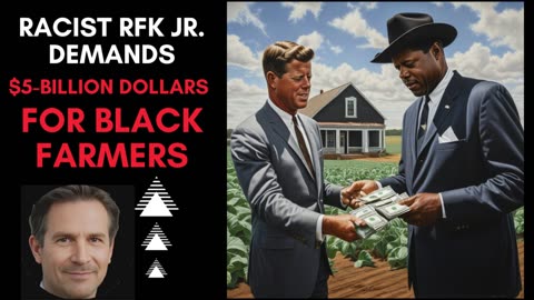 RFK Jr. DEMANDS Billions for Black Farmers