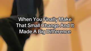 When You Finally Make That Small Change And It Made A Big Difference