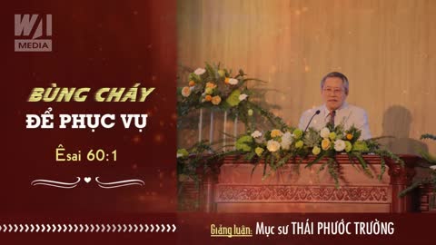 BÙNG CHÁY ĐỂ PHỤC VỤ - Êsai 60:1 || Mục sư THÁI PHƯỚC TRƯỜNG