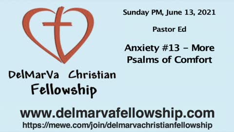 6-13-21 PM - Pastor Ed - #13 Anxiety - More Psalms of Comfort