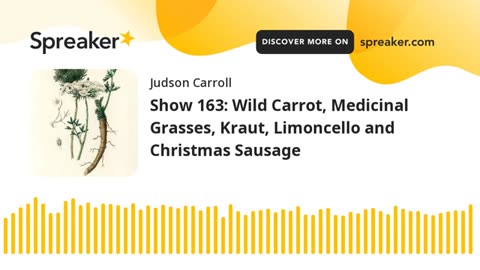 Show 163: Wild Carrot, Medicinal Grasses, Kraut, Limoncello and Christmas Sausage