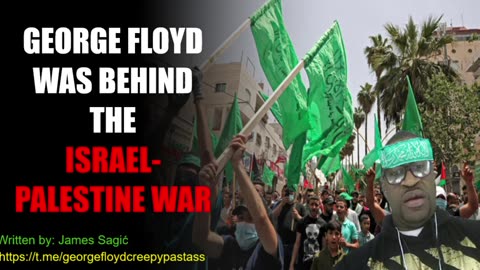 GEORGE FLOYD CREEPYPASTA : George Floyd was behind the Israel Palestine Conflict