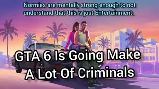 GTA 6 Is Too Mature For Bluepill Normies (They're Mentally Children)