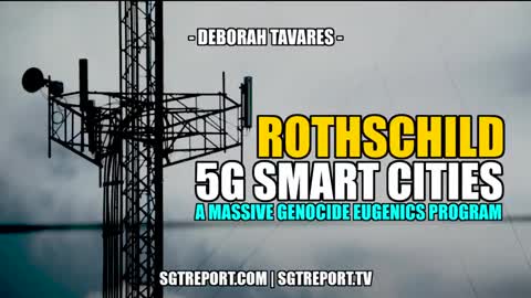 ROTHSCHILD 5G SMART CITIES_ A GENOCIDAL EUGENICS PROGRAM – DEBORAH TAVARES