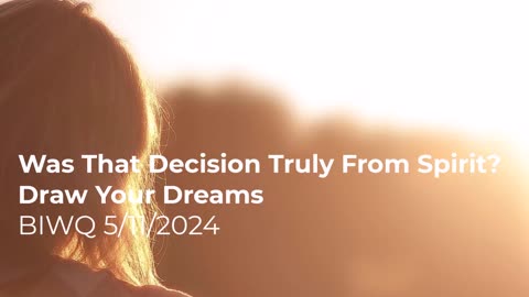 Was That Decision Truly From Spirit? Draw Your Dreams 5/11/2024