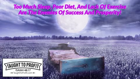 Too Much Sleep, Poor Diet, And Lack Of Exercise Are The Enemies Of Success And Prosperity!