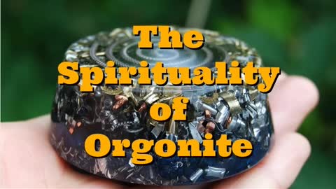 THE SPIRITUALITY OF ORGONITE