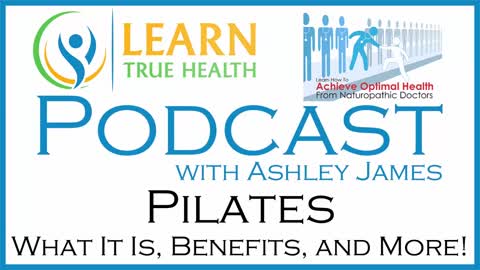 Pilates: What It Is, Benefits, and More! - Learn True Health #Podcast with Ashley James - Episode 09
