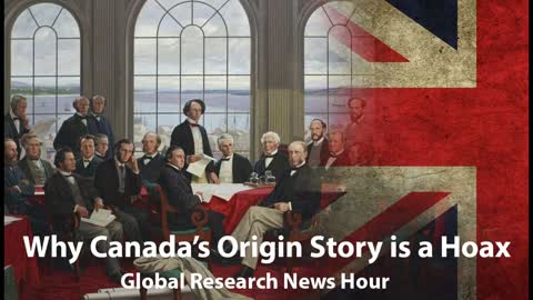 Why Canada's Origin Story is a Hoax (Global Research News Hour)