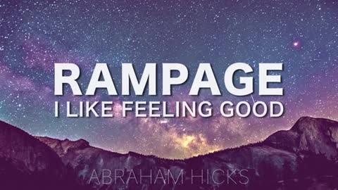 Abraham Hicks * RAMPAGE * I Like Feeling Good