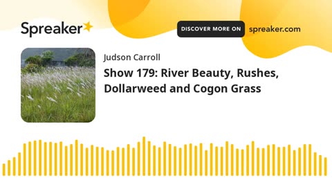 Show 179: River Beauty, Rushes, Dollarweed and Cogon Grass