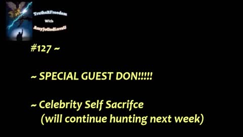 #127 ~ ~ SPECIAL GUEST DON!!!!! ~ Celebrity Self Sacrifice (will continue hunting next week)