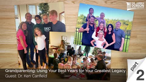 Grandparenting: Using Your Best Years for Your Greatest Legacy - Part 2 with Guest Dr. Ken Canfield