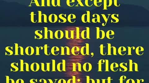 Jesus Said... And except those days should be shortened, there should no flesh be saved: