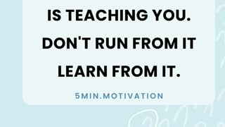 WHAT'S HURTING YOU IS TEACHING YOU. DON'T RUN FROM IT LEARN FROM IT.