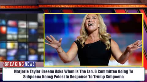 Taylor Greene Asks When is Committee Going To Subpoena Nancy Pelosi In Response To Trump Subpoena