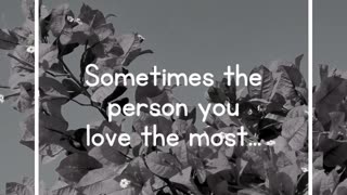 Sometimes the person you love the most...