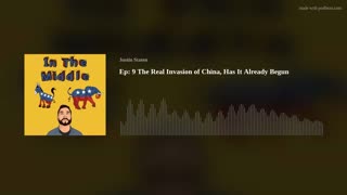 Ep: 9 The Real Invasion of China, Has It Already Begun?