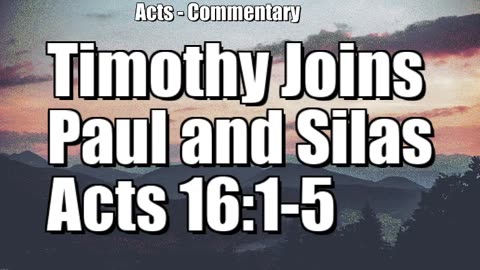 Timothy joins Paul and Silas - Acts 16-1-5