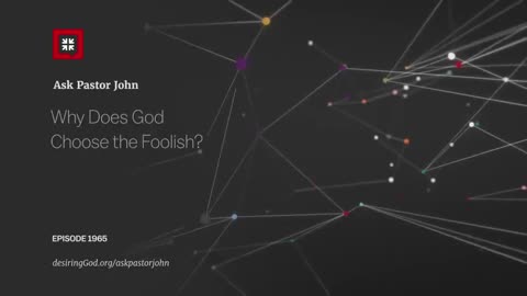 Why Does God Choose the Foolish? Desiring God