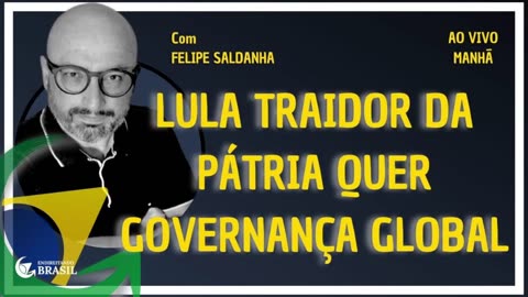 LULA TRAIDOR DA PÁTRIA QUER GOVERNANÇA GLOBAL - By Saldanha - Endireitando Brasil