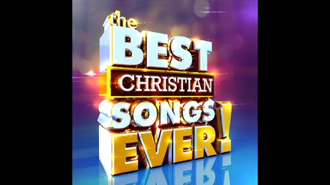 BEST CHRISTIAN SONGS EVER