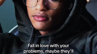 Fall in love with your problems, maybe they'll leave you too