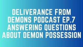 Deliverance From Demons Podcast - Ep. 7 - Questions About Demon Possession