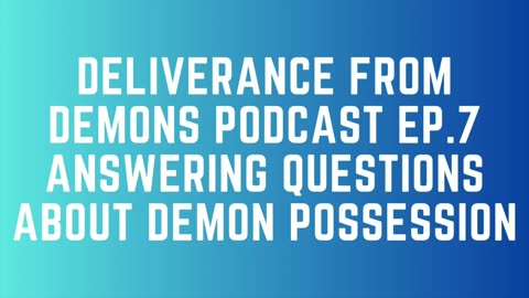 Deliverance From Demons Podcast - Ep. 7 - Questions About Demon Possession