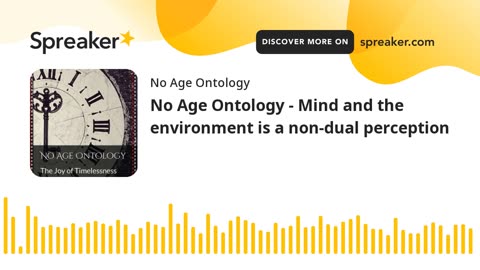 No Age Ontology - Mind and the environment is a non-dual perception