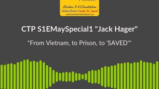 CTP (S1EMaySpecial1, 20240508) Jack Hager - Vietnam To Prison To Saved soundbite